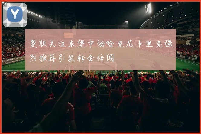 曼联关注米堡中场哈克尼卡里克强烈推荐引发转会传闻